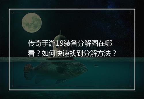 传奇手游19装备分解图在哪看？如何快速找到分解方法？