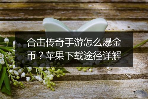 合击传奇手游怎么爆金币？苹果下载途径详解