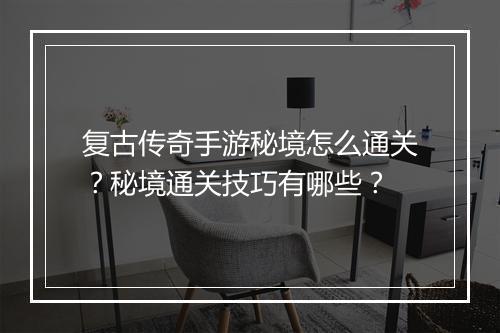 复古传奇手游秘境怎么通关？秘境通关技巧有哪些？