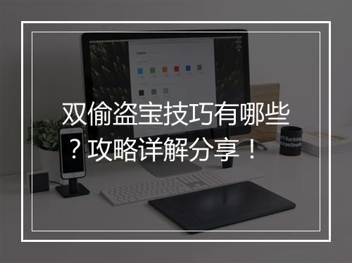 双偷盗宝技巧有哪些？攻略详解分享！