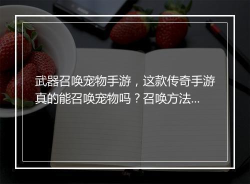 武器召唤宠物手游，这款传奇手游真的能召唤宠物吗？召唤方法是什么？