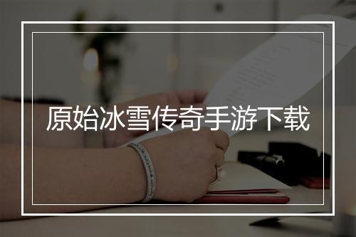 原始冰雪传奇手游下载