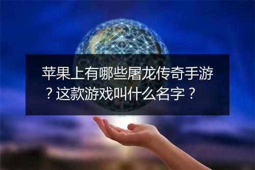 苹果上有哪些屠龙传奇手游？这款游戏叫什么名字？