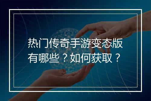热门传奇手游变态版有哪些？如何获取？