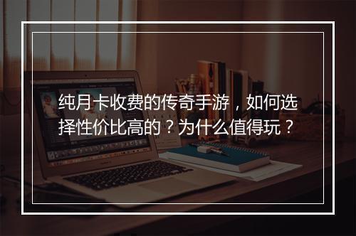 纯月卡收费的传奇手游，如何选择性价比高的？为什么值得玩？