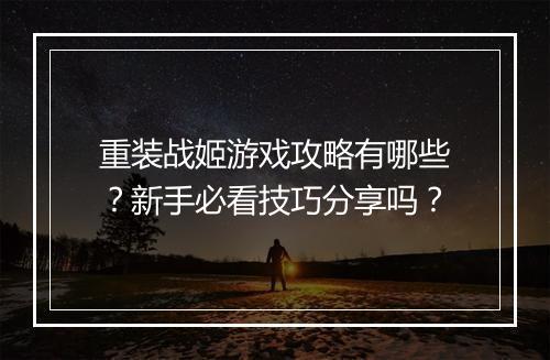 重装战姬游戏攻略有哪些？新手必看技巧分享吗？