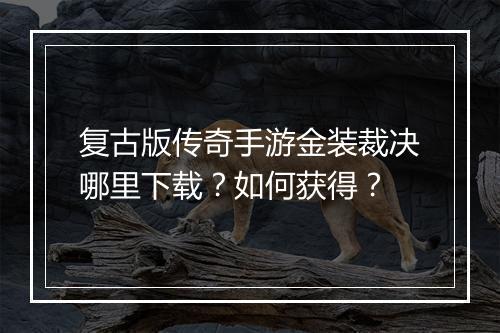 复古版传奇手游金装裁决哪里下载？如何获得？