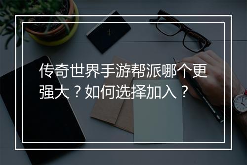 传奇世界手游帮派哪个更强大？如何选择加入？