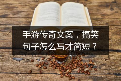 手游传奇文案，搞笑句子怎么写才简短？