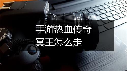 手游热血传奇冥王怎么走