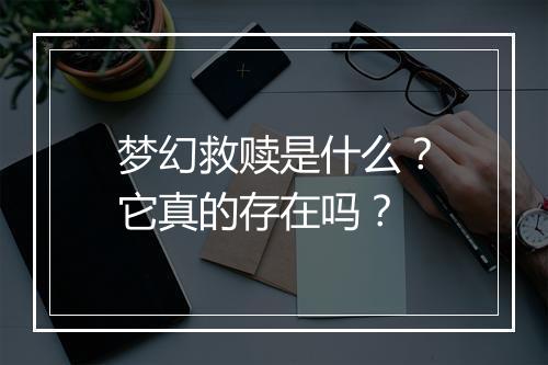 梦幻救赎是什么？它真的存在吗？