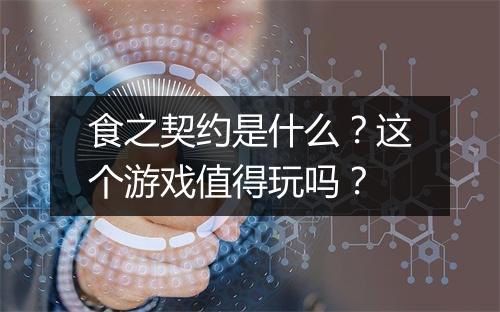 食之契约是什么？这个游戏值得玩吗？