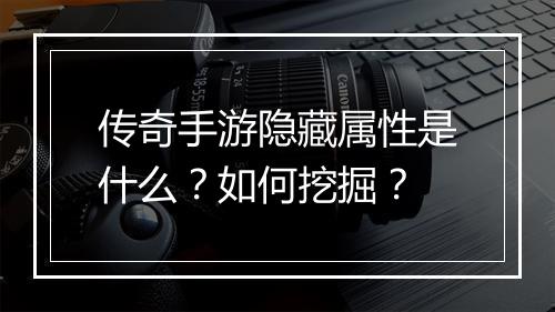 传奇手游隐藏属性是什么？如何挖掘？