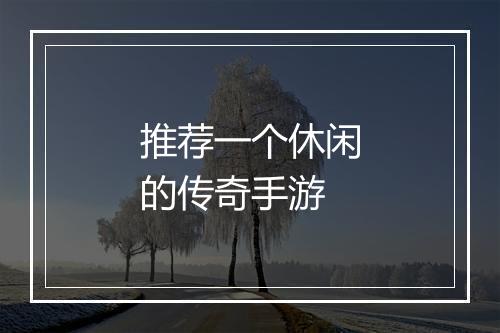 推荐一个休闲的传奇手游