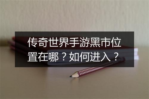 传奇世界手游黑市位置在哪？如何进入？