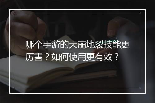 哪个手游的天崩地裂技能更厉害？如何使用更有效？