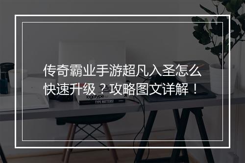 传奇霸业手游超凡入圣怎么快速升级？攻略图文详解！