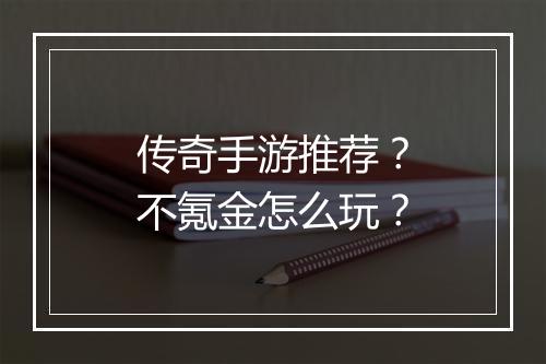 传奇手游推荐？不氪金怎么玩？