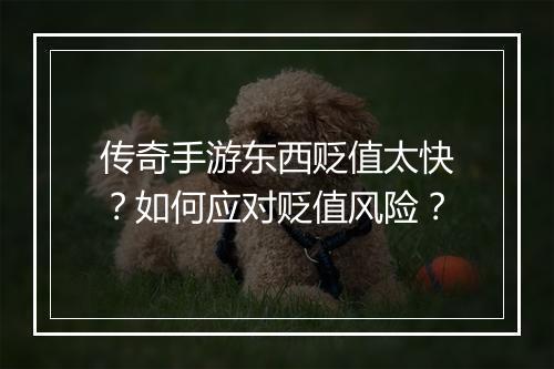 传奇手游东西贬值太快？如何应对贬值风险？