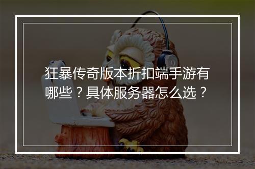 狂暴传奇版本折扣端手游有哪些？具体服务器怎么选？