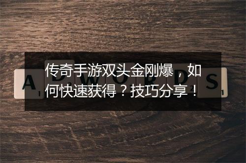 传奇手游双头金刚爆，如何快速获得？技巧分享！