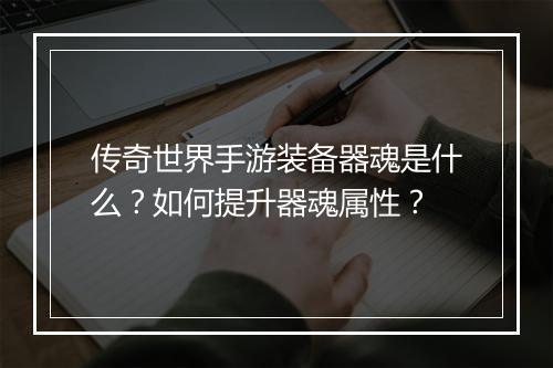 传奇世界手游装备器魂是什么？如何提升器魂属性？