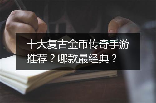 十大复古金币传奇手游推荐？哪款最经典？