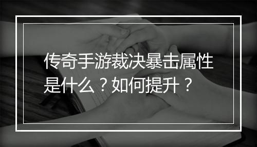 传奇手游裁决暴击属性是什么？如何提升？