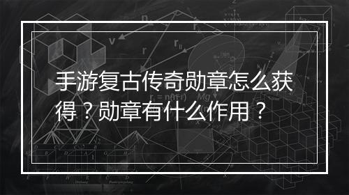 手游复古传奇勋章怎么获得？勋章有什么作用？