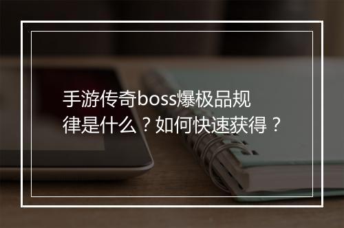 手游传奇boss爆极品规律是什么？如何快速获得？