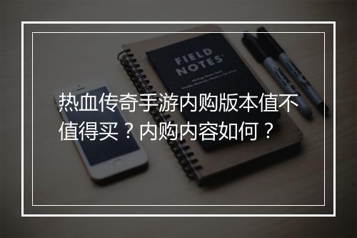 热血传奇手游内购版本值不值得买？内购内容如何？