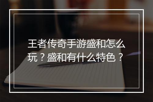 王者传奇手游盛和怎么玩？盛和有什么特色？