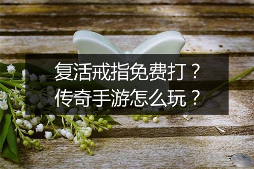 复活戒指免费打？传奇手游怎么玩？