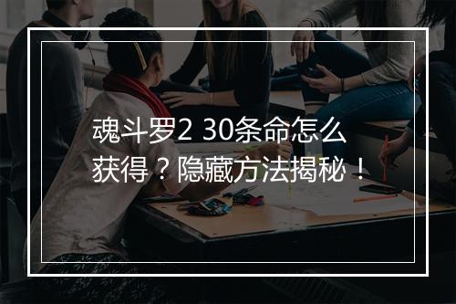 魂斗罗2 30条命怎么获得？隐藏方法揭秘！
