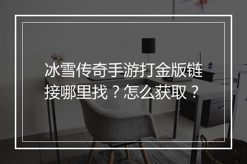 冰雪传奇手游打金版链接哪里找？怎么获取？