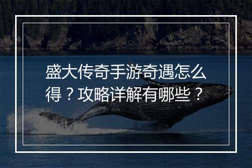盛大传奇手游奇遇怎么得？攻略详解有哪些？