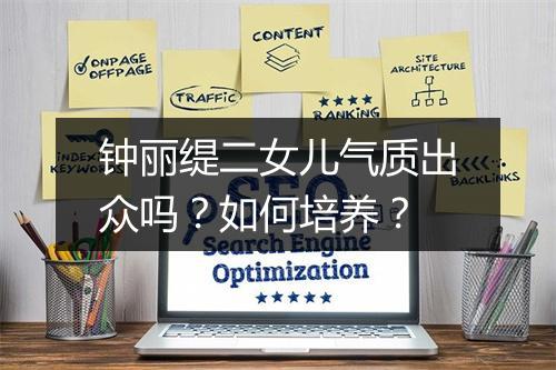 钟丽缇二女儿气质出众吗？如何培养？