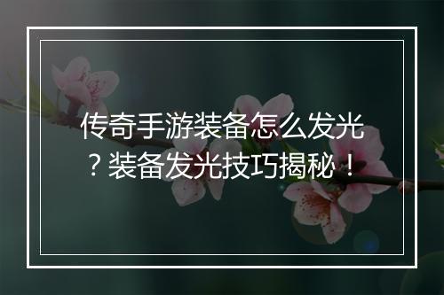 传奇手游装备怎么发光？装备发光技巧揭秘！