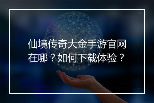 仙境传奇大金手游官网在哪？如何下载体验？
