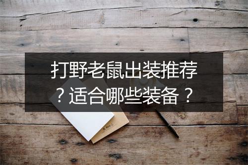 打野老鼠出装推荐？适合哪些装备？