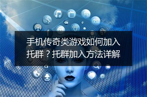 手机传奇类游戏如何加入托群？托群加入方法详解
