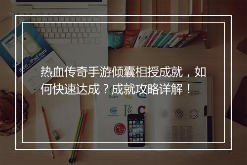 热血传奇手游倾囊相授成就，如何快速达成？成就攻略详解！
