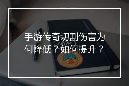 手游传奇切割伤害为何降低？如何提升？