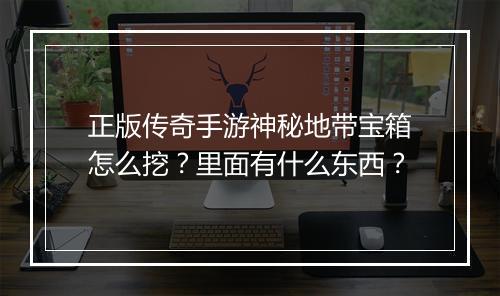 正版传奇手游神秘地带宝箱怎么挖？里面有什么东西？