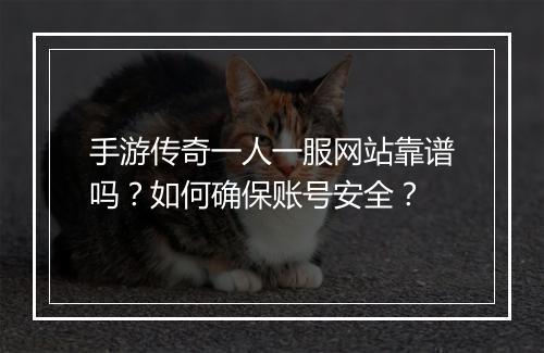 手游传奇一人一服网站靠谱吗？如何确保账号安全？
