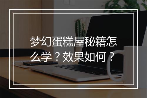 梦幻蛋糕屋秘籍怎么学?效果如何?