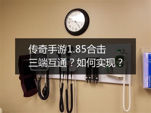 传奇手游1.85合击三端互通？如何实现？
