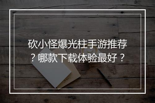砍小怪爆光柱手游推荐？哪款下载体验最好？