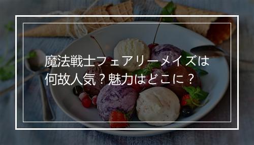 魔法戦士フェアリーメイズは何故人気？魅力はどこに？