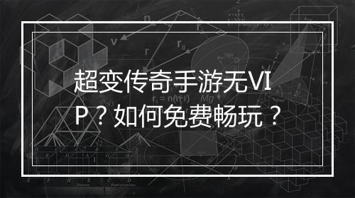 超变传奇手游无VIP？如何免费畅玩？